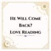 Love Reading: He Will Come Back? | Tarot Card Reading